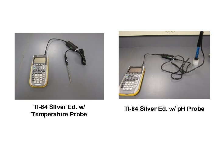 TI-84 Silver Ed. w/ Temperature Probe TI-84 Silver Ed. w/ p. H Probe 