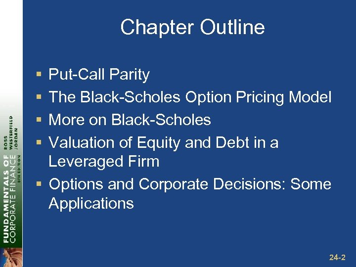 Chapter Outline § § Put-Call Parity The Black-Scholes Option Pricing Model More on Black-Scholes