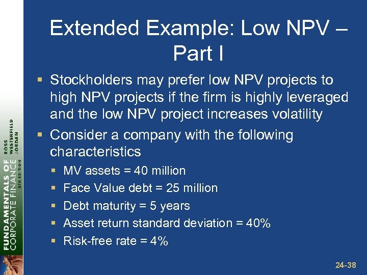 Extended Example: Low NPV – Part I § Stockholders may prefer low NPV projects