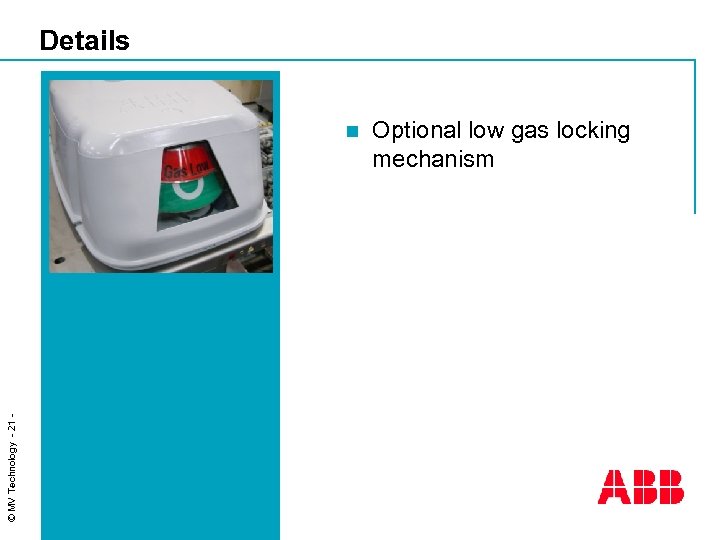 Details © MV Technology - 21 - n Optional low gas locking mechanism 