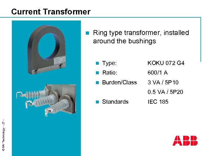 Current Transformer n Ring type transformer, installed around the bushings n Type: KOKU 072