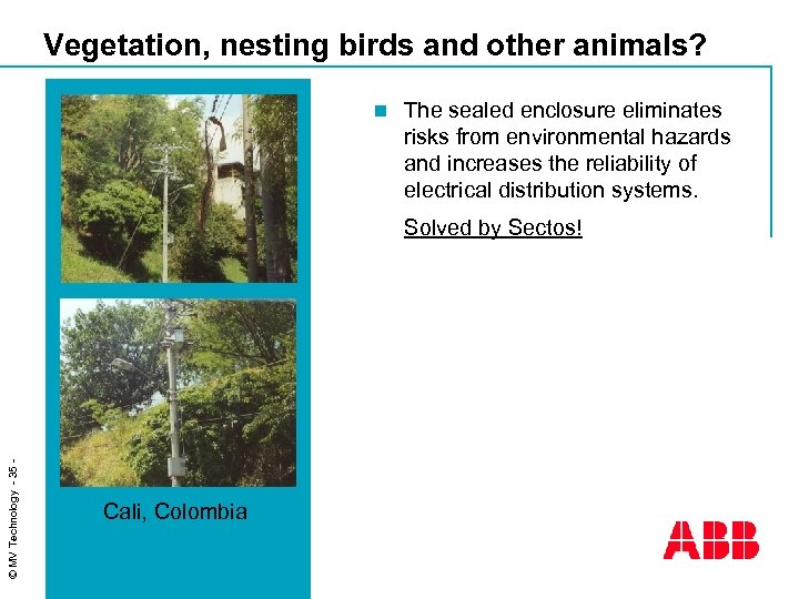 Vegetation, nesting birds and other animals? n The sealed enclosure eliminates risks from environmental