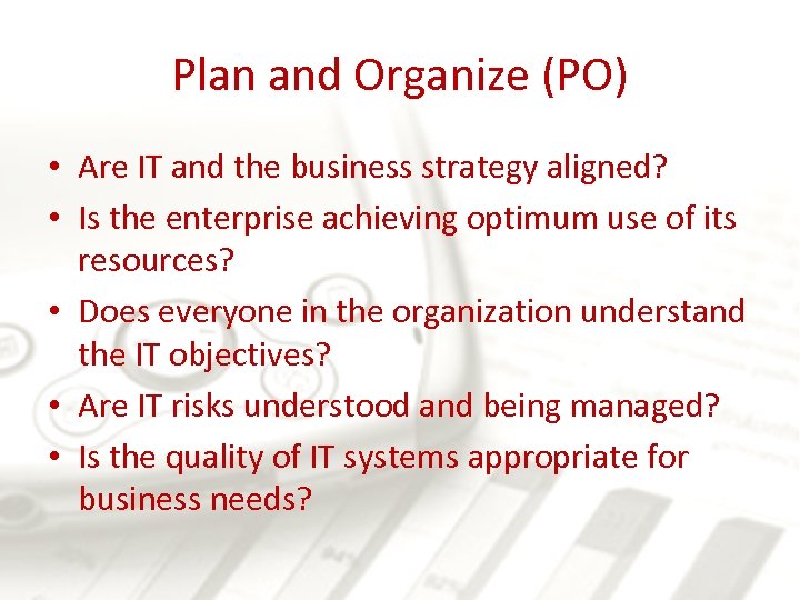 Plan and Organize (PO) • Are IT and the business strategy aligned? • Is