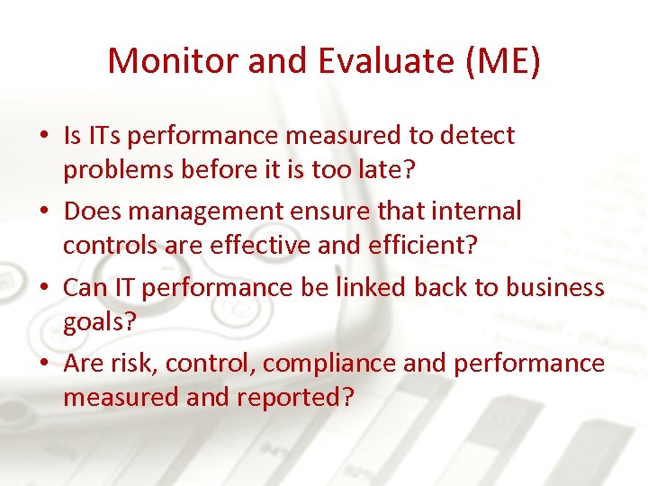 Monitor and Evaluate (ME) • Is ITs performance measured to detect problems before it