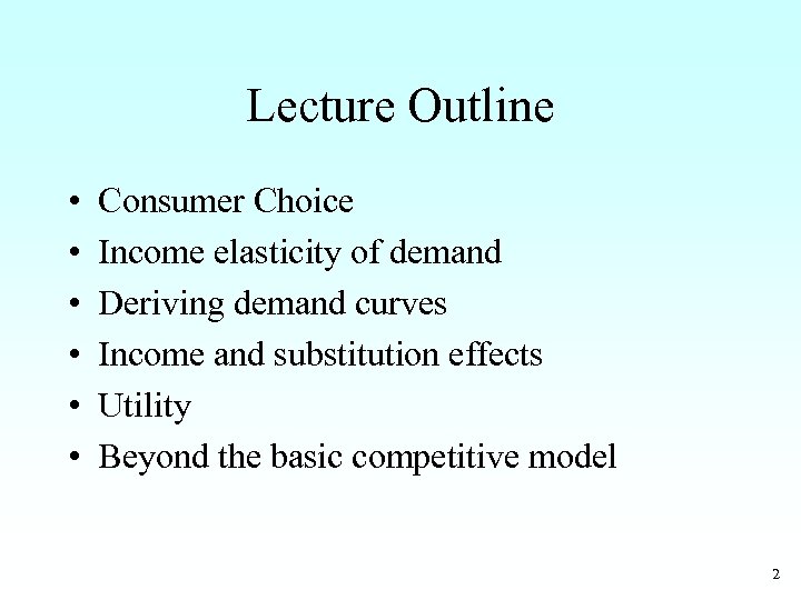 Lecture Outline • • • Consumer Choice Income elasticity of demand Deriving demand curves