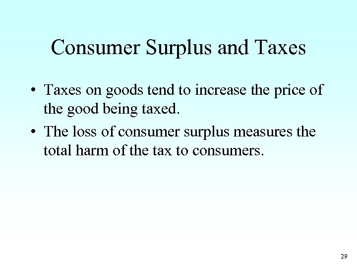 Consumer Surplus and Taxes • Taxes on goods tend to increase the price of