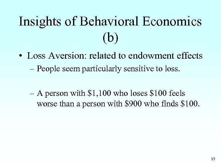 Insights of Behavioral Economics (b) • Loss Aversion: related to endowment effects – People