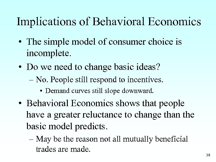 Implications of Behavioral Economics • The simple model of consumer choice is incomplete. •