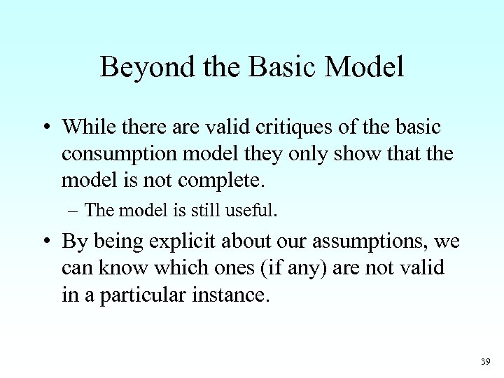 Beyond the Basic Model • While there are valid critiques of the basic consumption