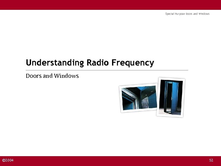 Special Purpose Doors and Windows Understanding Radio Frequency Doors and Windows © 2004 52