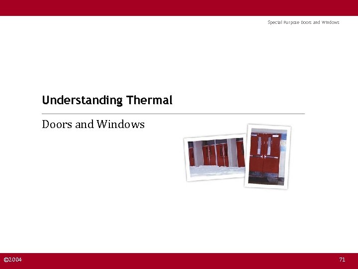 Special Purpose Doors and Windows Understanding Thermal Doors and Windows © 2004 71 