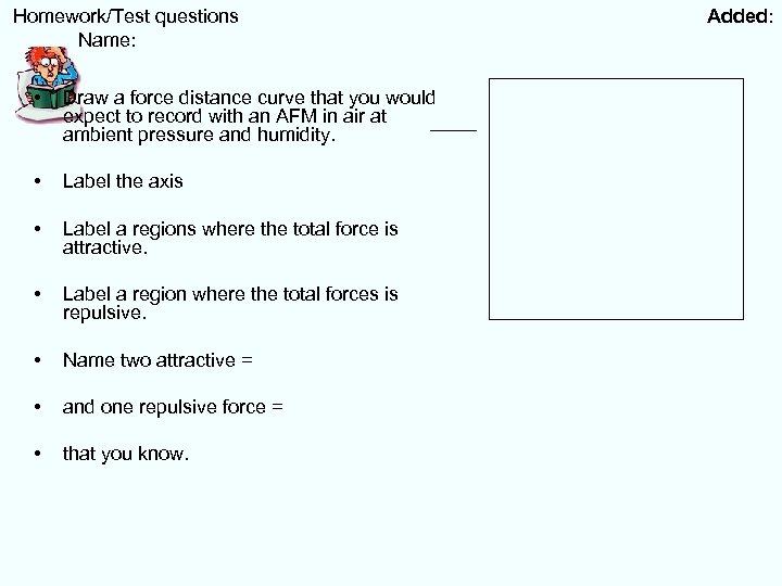  Homework/Test questions Name: • Draw a force distance curve that you would expect