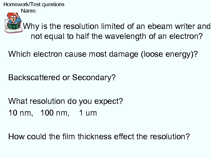  Homework/Test questions Name: Why is the resolution limited of an ebeam writer and