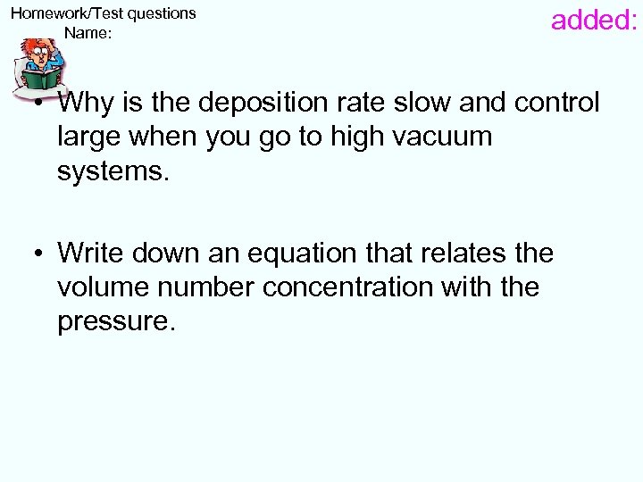  Homework/Test questions Name: added: • Why is the deposition rate slow and control