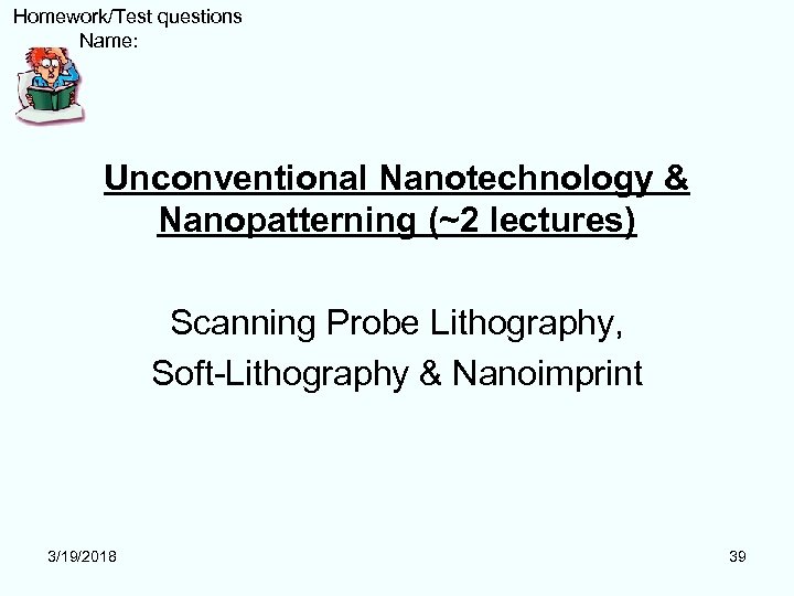  Homework/Test questions Name: Unconventional Nanotechnology & Nanopatterning (~2 lectures) Scanning Probe Lithography, Soft-Lithography