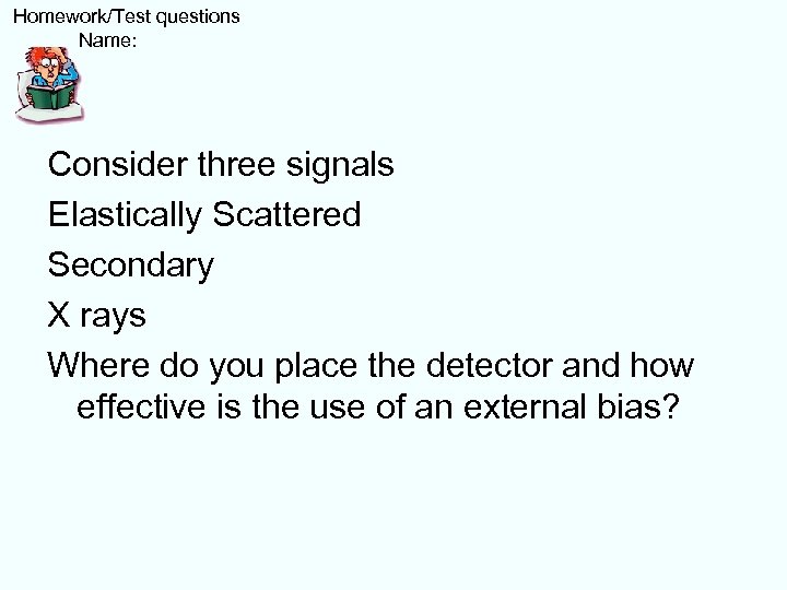  Homework/Test questions Name: Consider three signals Elastically Scattered Secondary X rays Where do