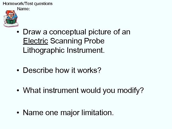  Homework/Test questions Name: • Draw a conceptual picture of an Electric Scanning Probe
