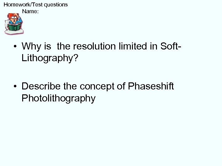  Homework/Test questions Name: • Why is the resolution limited in Soft. Lithography? •