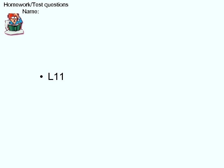  Homework/Test questions Name: • L 11 