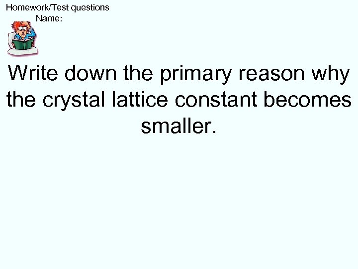  Homework/Test questions Name: Write down the primary reason why the crystal lattice constant