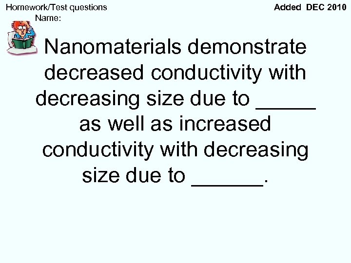  Homework/Test questions Name: Added DEC 2010 Nanomaterials demonstrate decreased conductivity with decreasing size