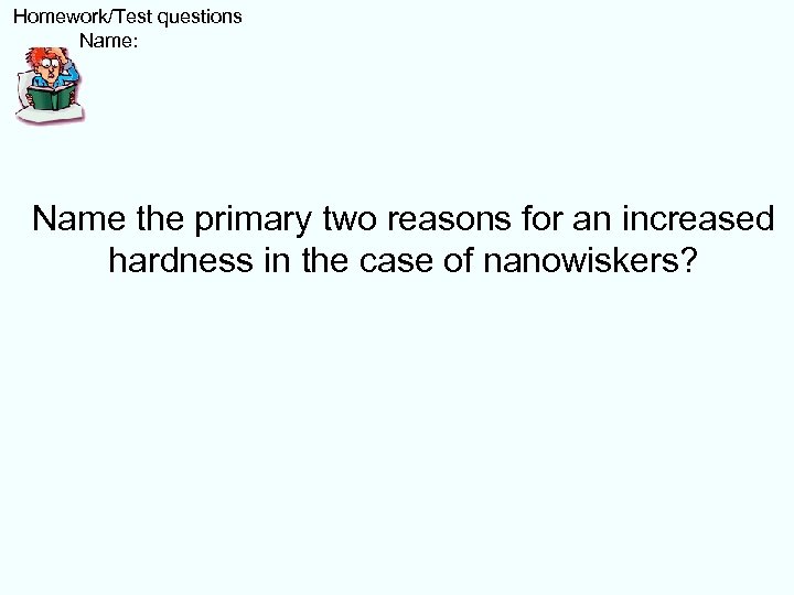  Homework/Test questions Name: Name the primary two reasons for an increased hardness in