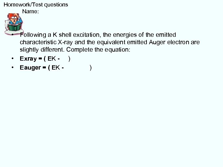  Homework/Test questions Name: • Following a K shell excitation, the energies of the
