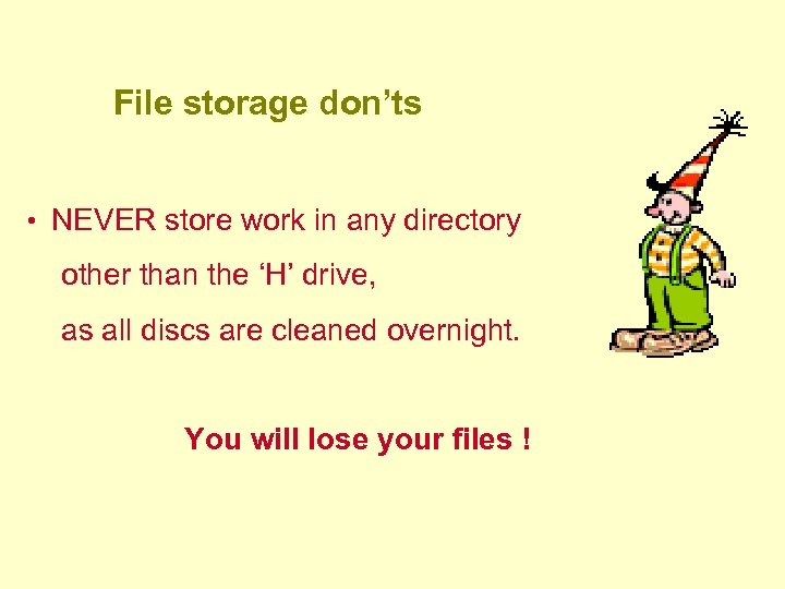 File storage don’ts • NEVER store work in any directory other than the ‘H’