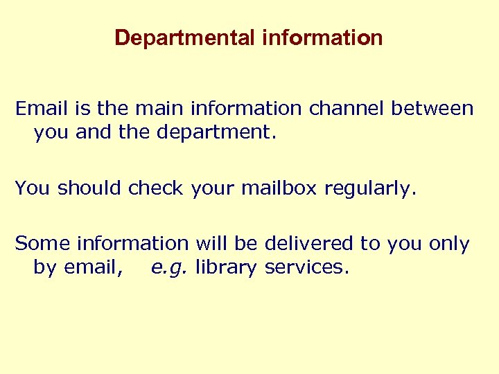 Departmental information Email is the main information channel between you and the department. You