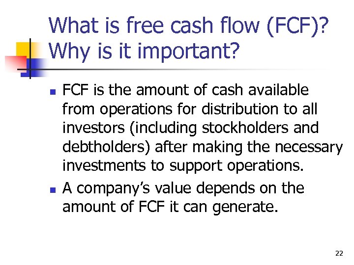 What is free cash flow (FCF)? Why is it important? n n FCF is