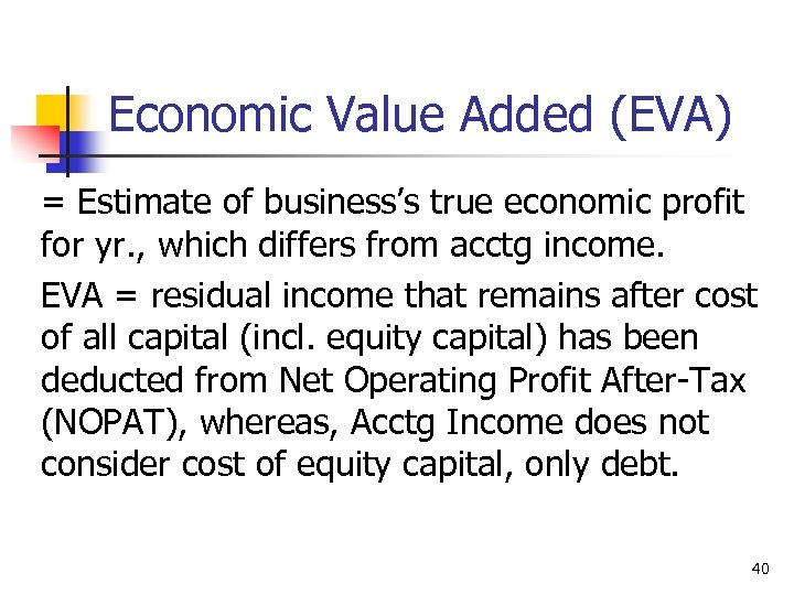 Economic Value Added (EVA) = Estimate of business’s true economic profit for yr. ,