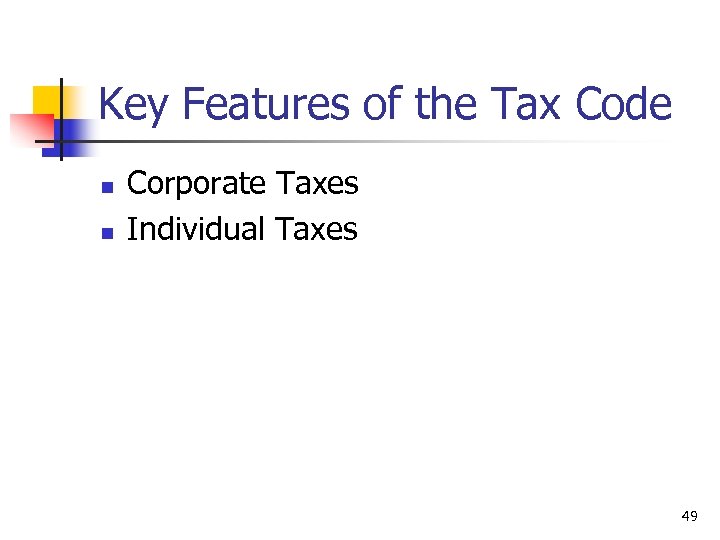 Key Features of the Tax Code n n Corporate Taxes Individual Taxes 49 