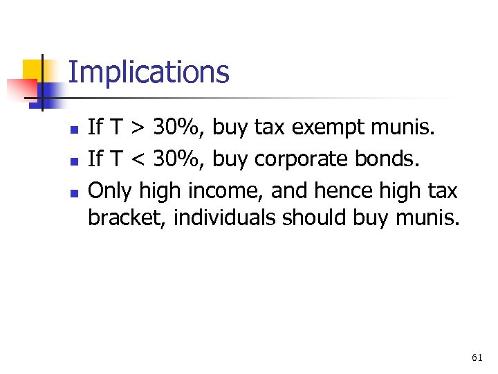 Implications n n n If T > 30%, buy tax exempt munis. If T