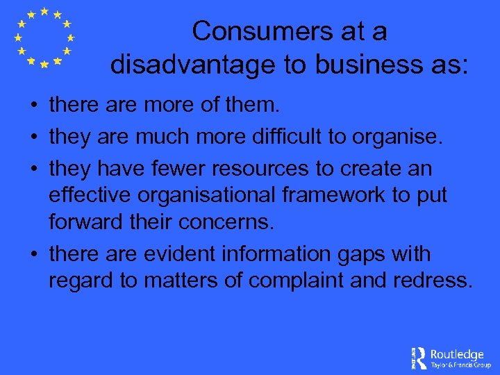 Consumers at a disadvantage to business as: • there are more of them. •