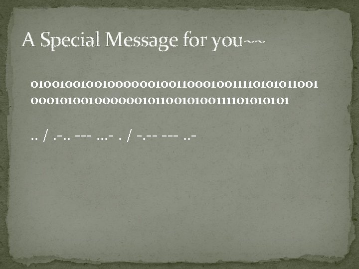 A Special Message for you~~ 0100100000010011110101011001 0001010010000001011001010011110101 . . /. -. . ---. .