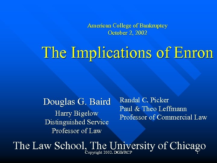 American College of Bankruptcy October 2, 2002 The Implications of Enron Douglas G. Baird