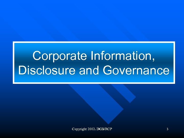 Corporate Information, Disclosure and Governance Copyright 2002. DGB/RCP 3 