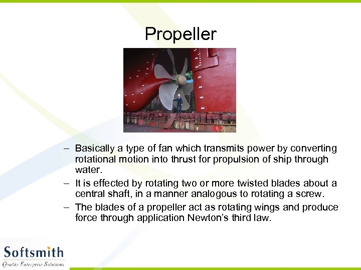 Propeller – Basically a type of fan which transmits power by converting rotational motion
