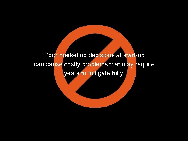 Poor marketing decisions at start-up can cause costly problems that may require years to
