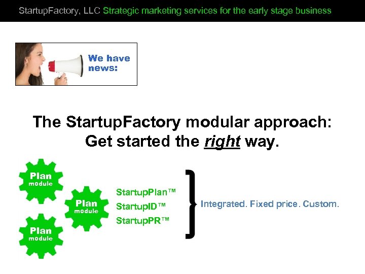 Startup. Factory, LLC Strategic marketing services for the early stage business We have news: