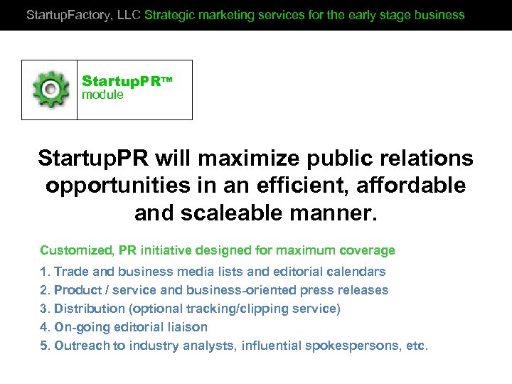 Startup. Factory, LLC Strategic marketing services for the early stage business Startup. PR™ module