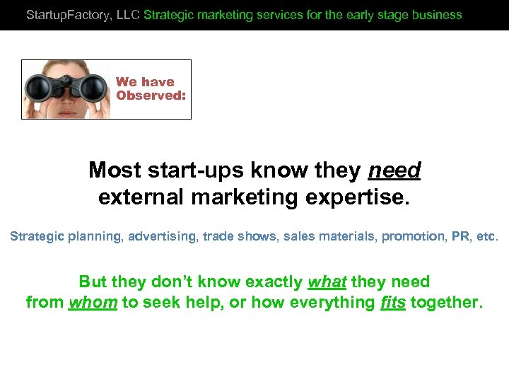 Startup. Factory, LLC Strategic marketing services for the early stage business We have Observed: