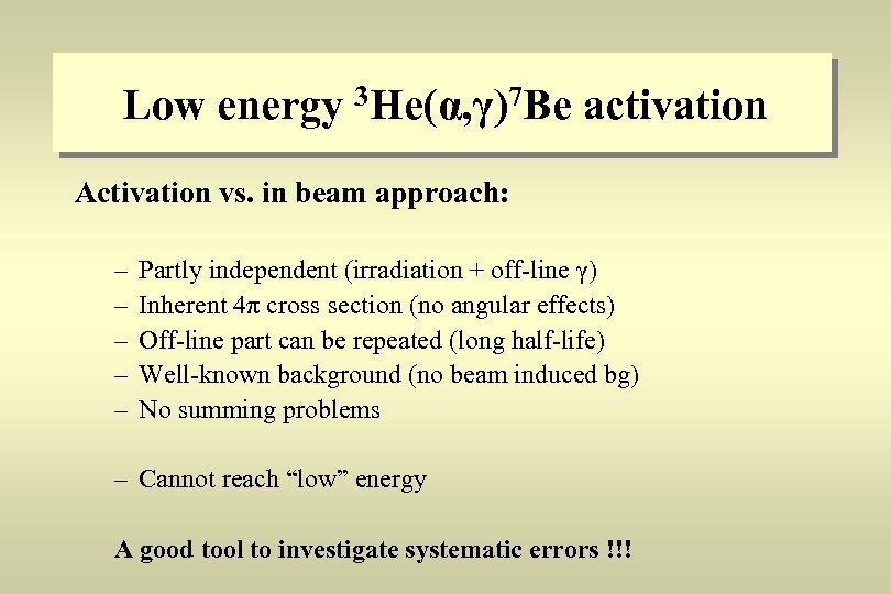 Low energy 3 He(α, γ)7 Be activation Activation vs. in beam approach: – –