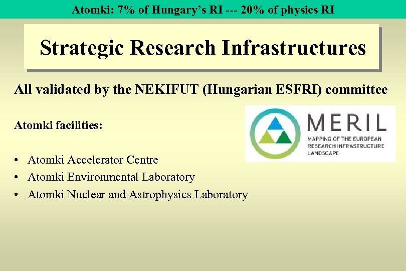 Atomki: 7% of Hungary’s RI --- 20% of physics RI Strategic Research Infrastructures All