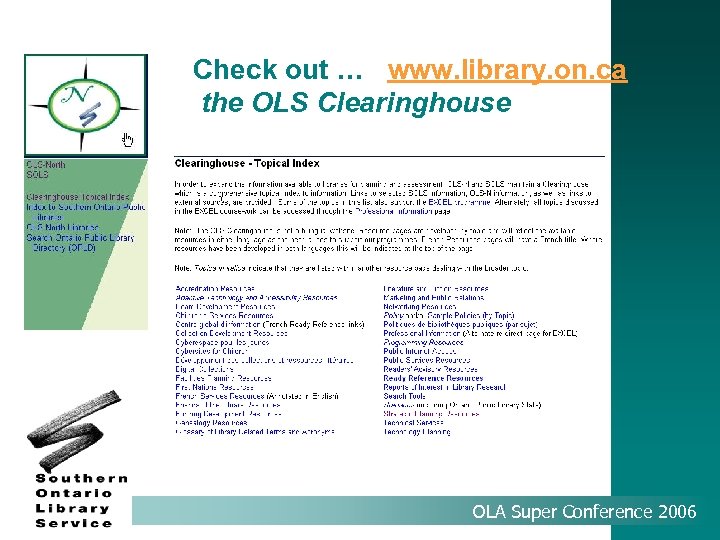 Check out … www. library. on. ca the OLS Clearinghouse OLA Super Conference 2006