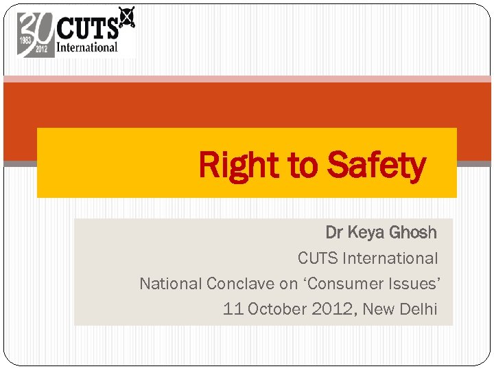 Right to Safety Dr Keya Ghosh CUTS International National Conclave on ‘Consumer Issues’ 11