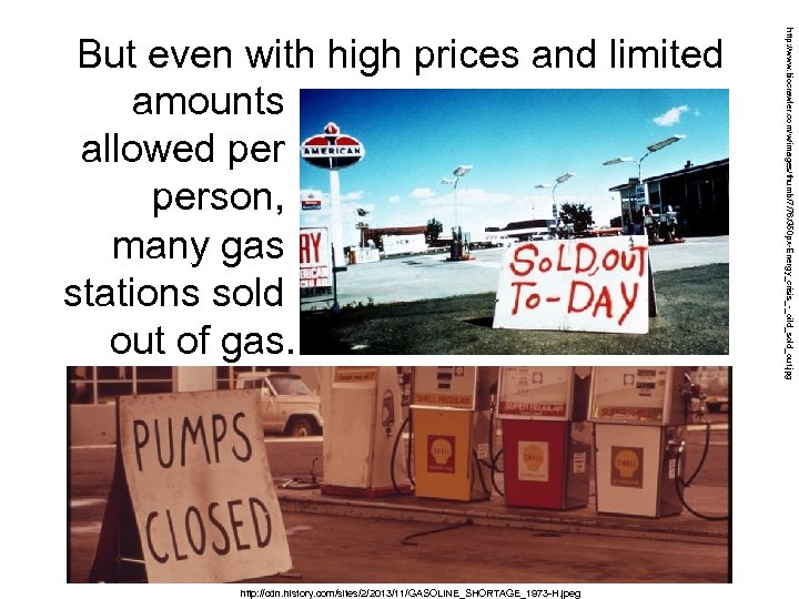 http: //cdn. history. com/sites/2/2013/11/GASOLINE_SHORTAGE_1973 -H. jpeg http: //www. biocrawler. com/w/images/thumb/7/76/350 px-Energy_crisis_-_oild_sold_out. jpg But even