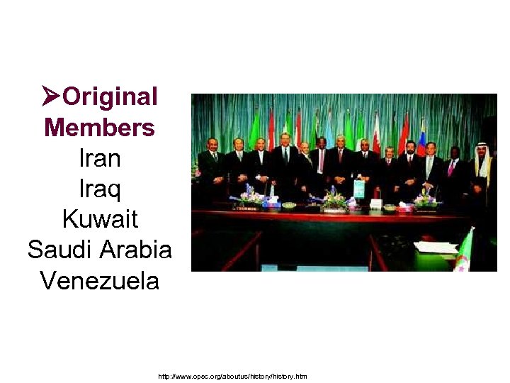  Original Members Iran Iraq Kuwait Saudi Arabia Venezuela http: //www. opec. org/aboutus/history. htm