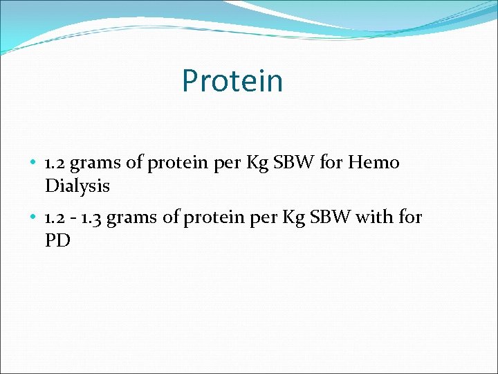 Protein • 1. 2 grams of protein per Kg SBW for Hemo Dialysis •
