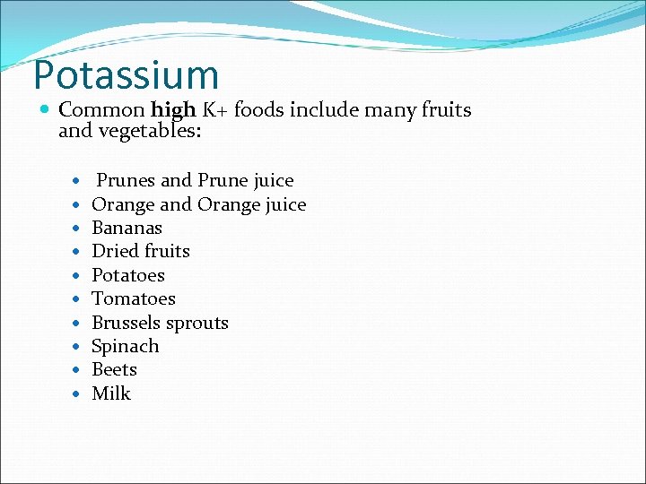 Potassium Common high K+ foods include many fruits and vegetables: Prunes and Prune juice
